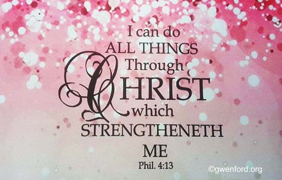 Image provided by Dr. Gwen Ford - Philippians 4:13 [kjv]
